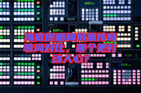 海底原唱和鳳凰傳奇歌詞對比，哪個更打動人心？