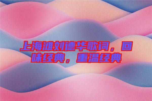 上海灘劉德華歌詞，回味經(jīng)典，重溫經(jīng)典