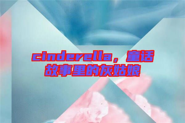 cinderella，童話故事里的灰姑娘