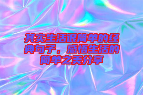 其實(shí)生活很簡單的經(jīng)典句子，感悟生活的簡單之美分享