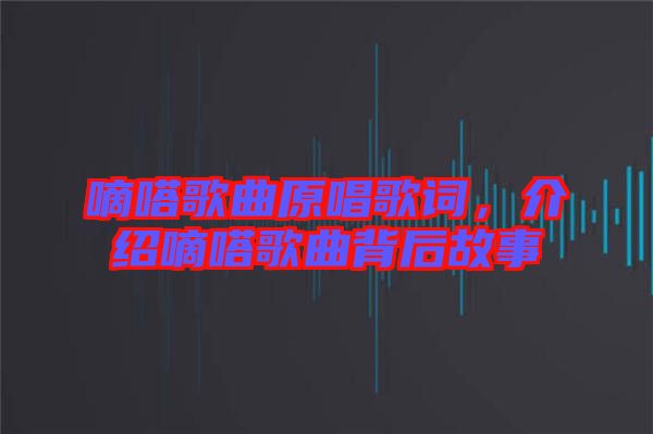 嘀嗒歌曲原唱歌詞，介紹嘀嗒歌曲背后故事