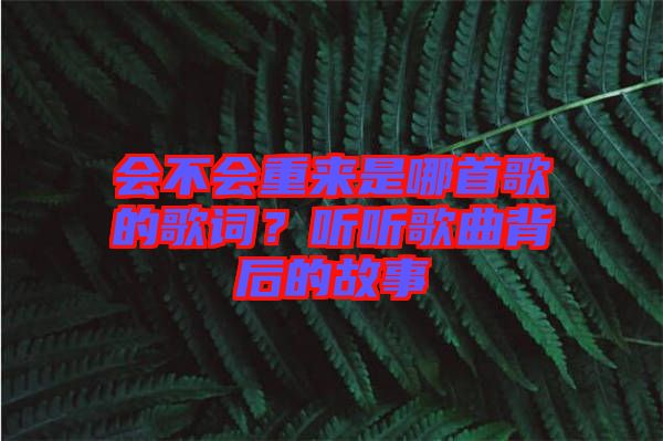 會(huì)不會(huì)重來(lái)是哪首歌的歌詞？聽(tīng)聽(tīng)歌曲背后的故事