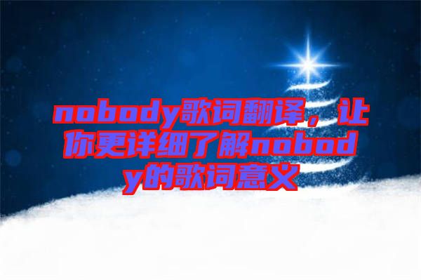 nobody歌詞翻譯，讓你更詳細(xì)了解nobody的歌詞意義