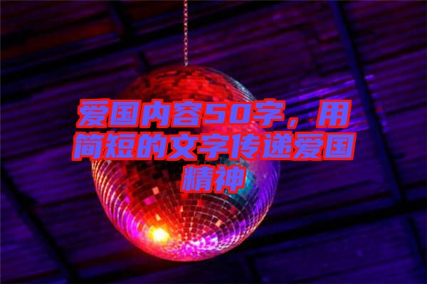 愛國內(nèi)容50字，用簡短的文字傳遞愛國精神