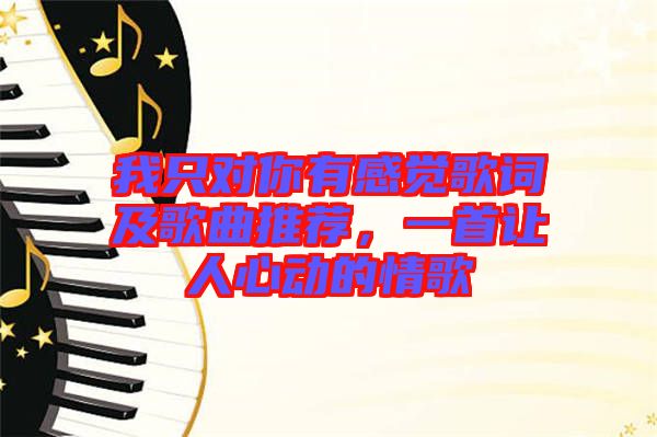 我只對你有感覺歌詞及歌曲推薦，一首讓人心動的情歌