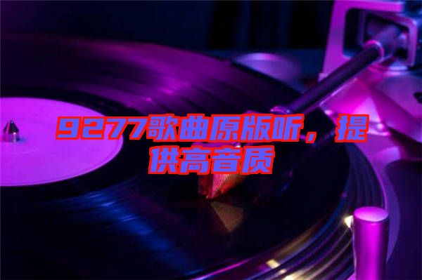 9277歌曲原版聽，提供高音質(zhì)