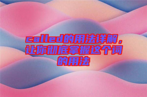 called的用法詳解，讓你徹底掌握這個(gè)詞的用法