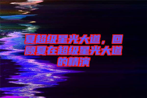 夏超級星光大道，回顧夏在超級星光大道的精演
