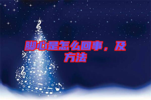 腳心是怎么回事，及方法