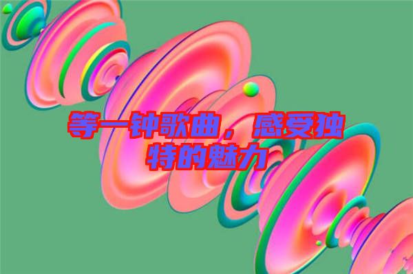 等一鐘歌曲，感受獨(dú)特的魅力