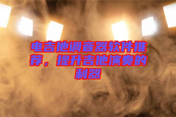 電吉他調(diào)音器軟件推薦，提升吉他演奏的利器