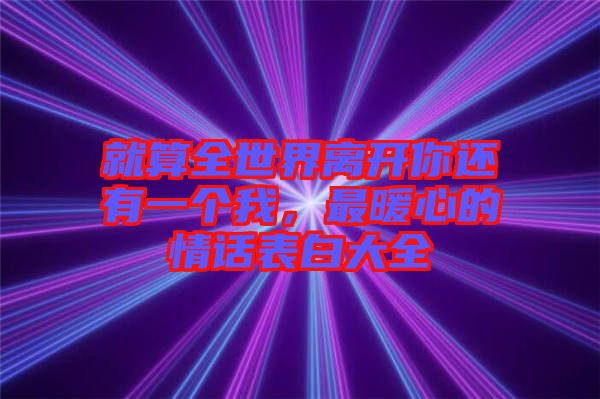 就算全世界離開你還有一個我，最暖心的情話表白大全
