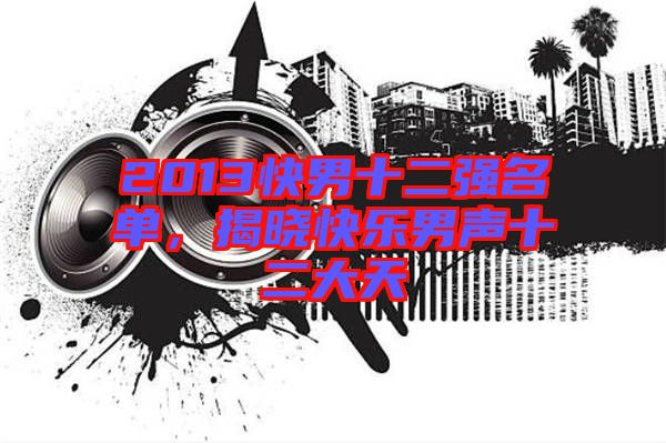 2013快男十二強(qiáng)名單，揭曉快樂男聲十二大天