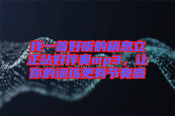 找一首好聽的稍息立正站好伴奏mp3，讓你的訓(xùn)練更有節(jié)奏感
