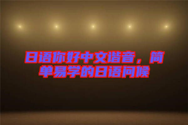 日語你好中文諧音，簡單易學(xué)的日語問候