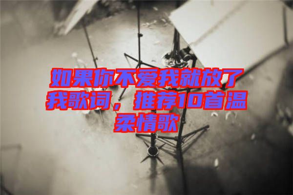 如果你不愛(ài)我就放了我歌詞，推薦10首溫柔情歌
