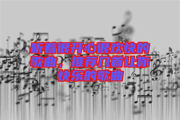 聽著很開心很歡快的歌曲，推薦幾首讓你快樂(lè)的歌曲