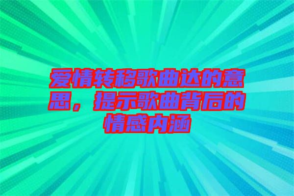 愛(ài)情轉(zhuǎn)移歌曲達(dá)的意思，提示歌曲背后的情感內(nèi)涵