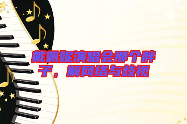 戴佩妮演唱會那個胖子，解網(wǎng)絡與歧視
