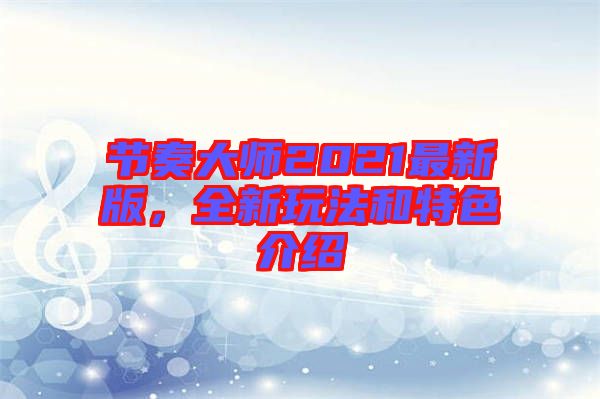節(jié)奏大師2021最新版，全新玩法和特色介紹