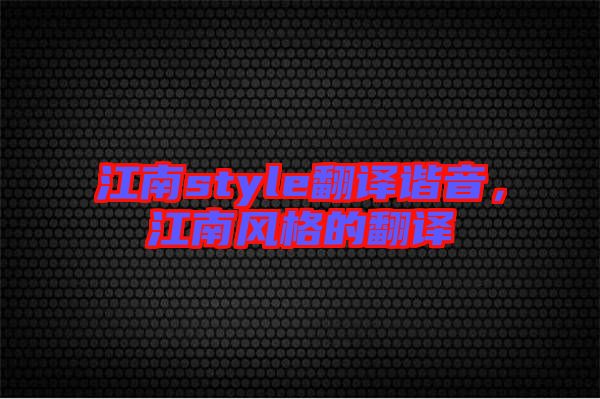 江南style翻譯諧音，江南風格的翻譯