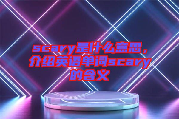 scary是什么意思，介紹英語(yǔ)單詞scary的含義