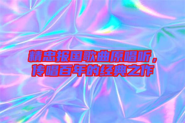 精忠報國歌曲原唱聽，傳唱百年的經(jīng)典之作