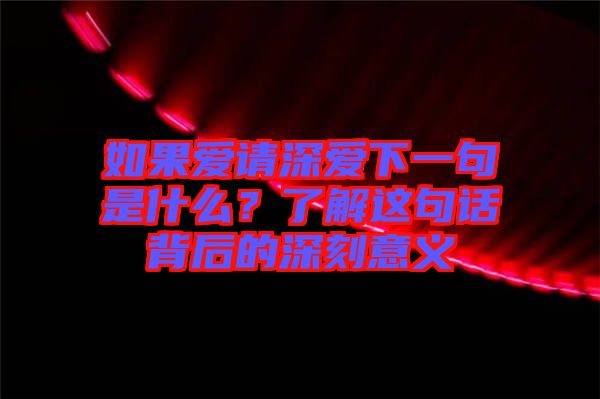 如果愛(ài)請(qǐng)深愛(ài)下一句是什么？了解這句話背后的深刻意義