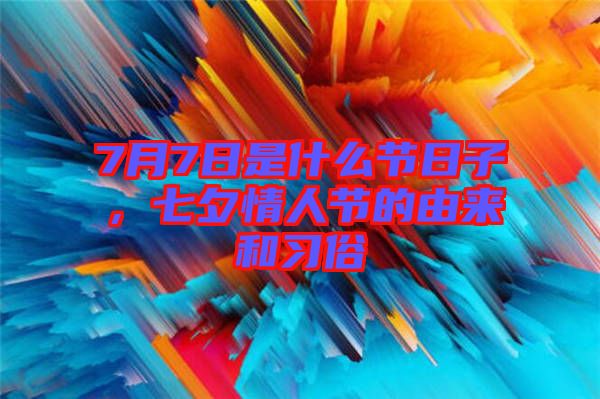 7月7日是什么節(jié)日子，七夕情人節(jié)的由來和習(xí)俗