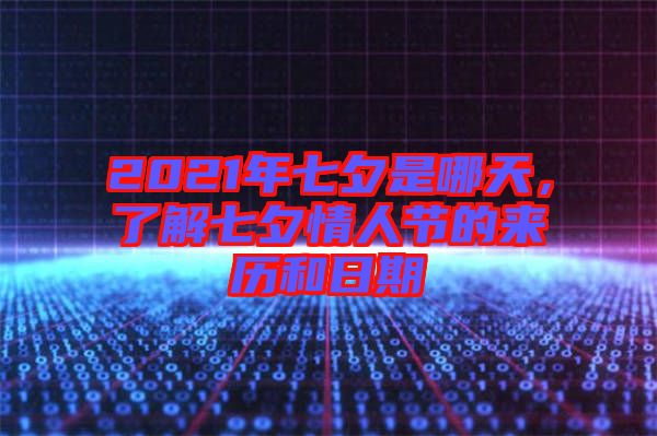 2021年七夕是哪天，了解七夕情人節(jié)的來歷和日期