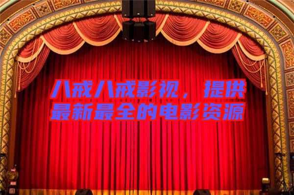 八戒八戒影視，提供最新最全的電影資源