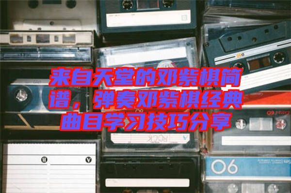 來自天堂的鄧紫棋簡譜，彈奏鄧紫棋經典曲目學習技巧分享