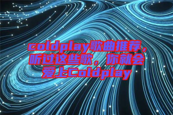 coldplay歌曲推薦，聽(tīng)過(guò)這些歌，你就會(huì)愛(ài)上Coldplay