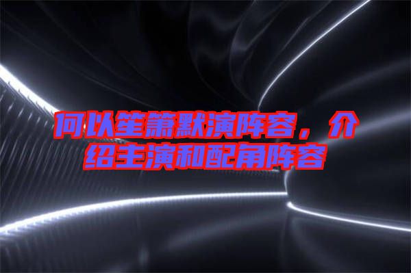 何以笙簫默演陣容，介紹主演和配角陣容