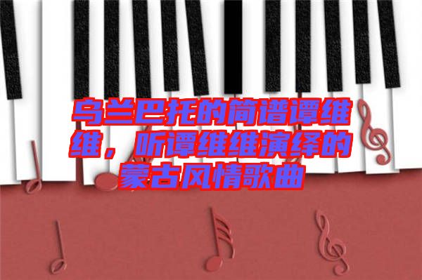 烏蘭巴托的簡譜譚維維，聽譚維維演繹的蒙古風情歌曲