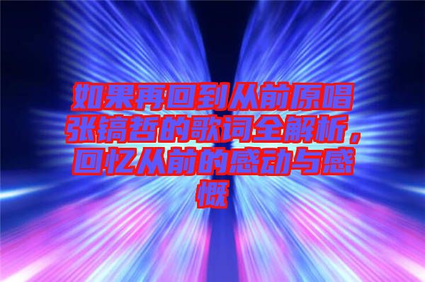 如果再回到從前原唱張鎬哲的歌詞全解析，回憶從前的感動(dòng)與感慨