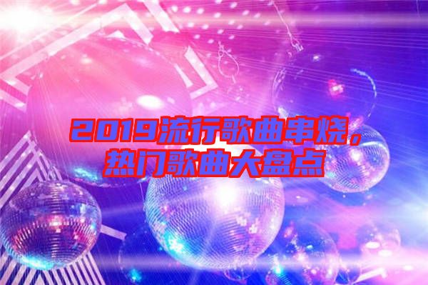 2019流行歌曲串燒，熱門歌曲大盤點