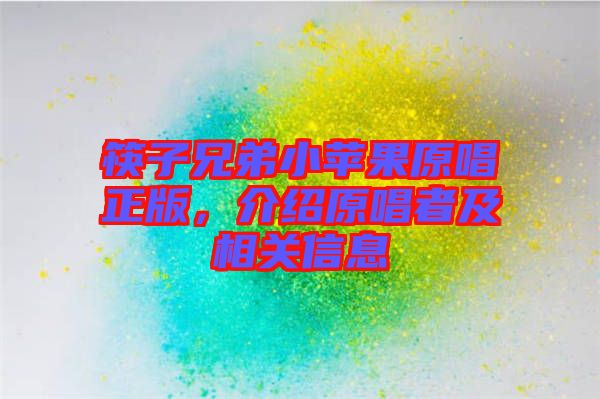 筷子兄弟小蘋果原唱正版，介紹原唱者及相關(guān)信息