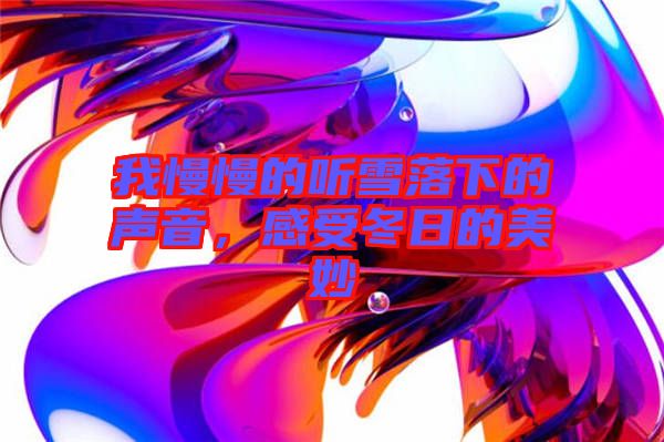 我慢慢的聽(tīng)雪落下的聲音，感受冬日的美妙