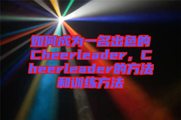 如何成為一名出色的Cheerleader，Cheerleader的方法和訓(xùn)練方法