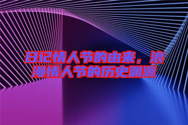 日記情人節(jié)的由來，浪漫情人節(jié)的歷史淵源