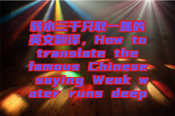 弱水三千只取一瓢的英文翻譯，How to translate the famous Chinese saying Weak water runs deep