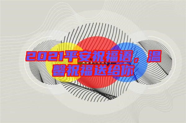 2021平安祝福語，溫馨祝福送給你