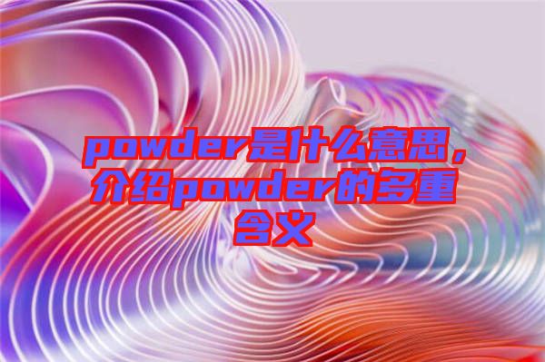 powder是什么意思，介紹powder的多重含義