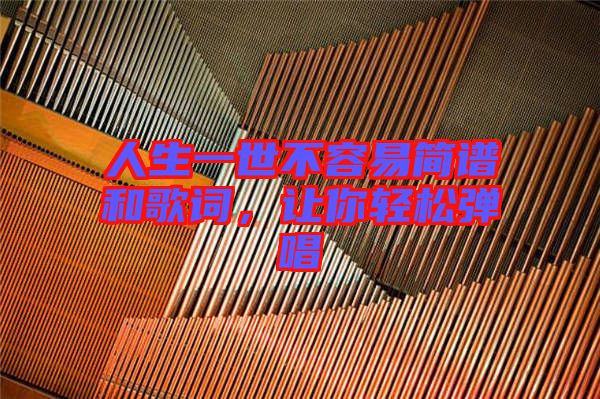 人生一世不容易簡(jiǎn)譜和歌詞，讓你輕松彈唱