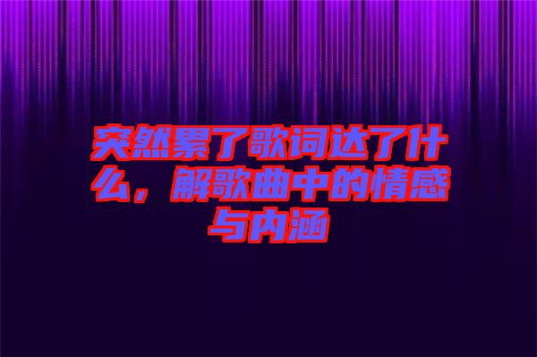 突然累了歌詞達了什么，解歌曲中的情感與內(nèi)涵
