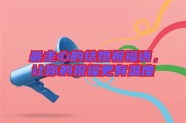 最走心的結(jié)婚祝福語，讓你的祝福更有溫度