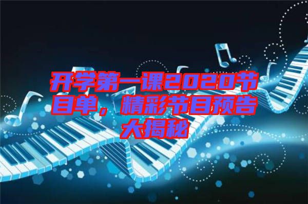 開學(xué)第一課2020節(jié)目單，精彩節(jié)目預(yù)告大揭秘
