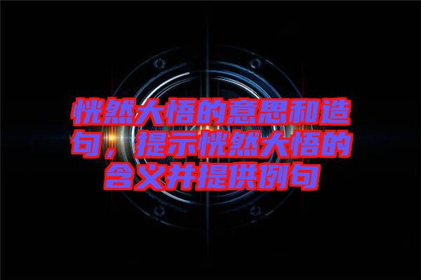 恍然大悟的意思和造句，提示恍然大悟的含義并提供例句