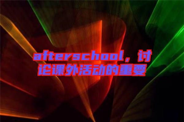 afterschool，討論課外活動(dòng)的重要